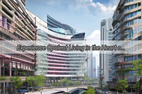 Experience Opulent Living in the Heart of Guangzhou Discover the Elite Tianhe Luxury Homes